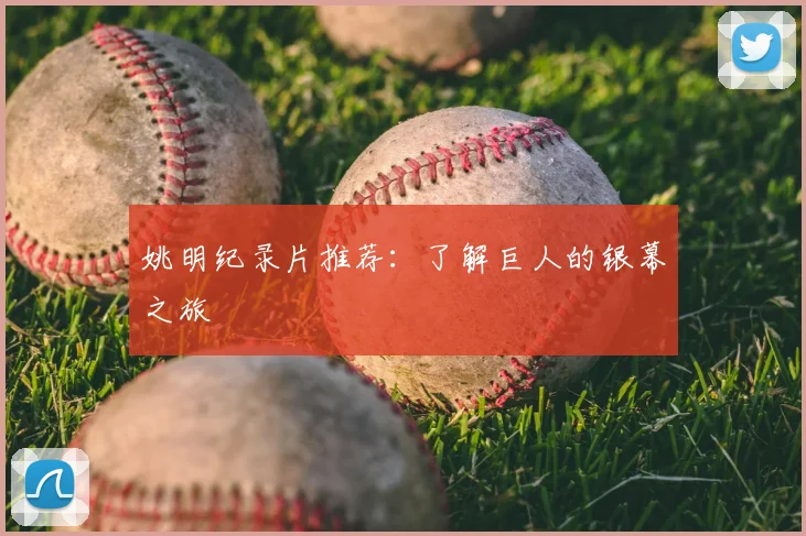 姚明纪录片推荐：了解巨人的银幕之旅