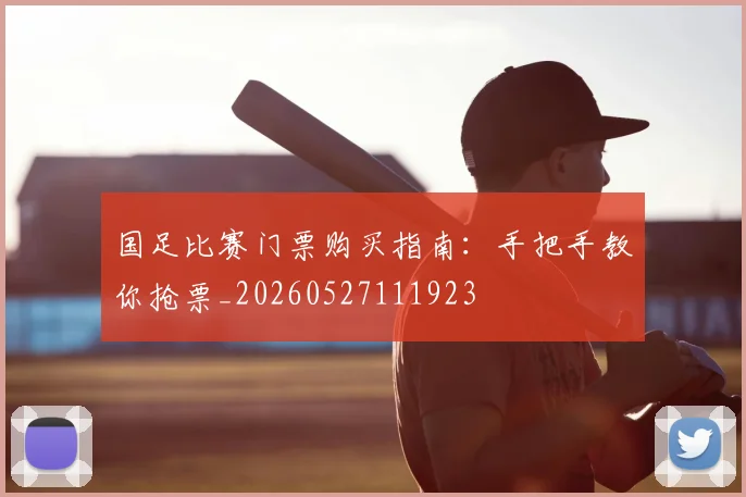 国足比赛门票购买指南：手把手教你抢票_20260527111923